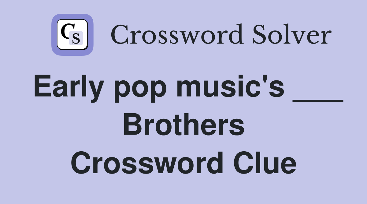 Early pop music's ___ Brothers Crossword Clue