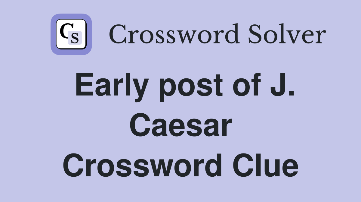 Early post of J. Caesar Crossword Clue