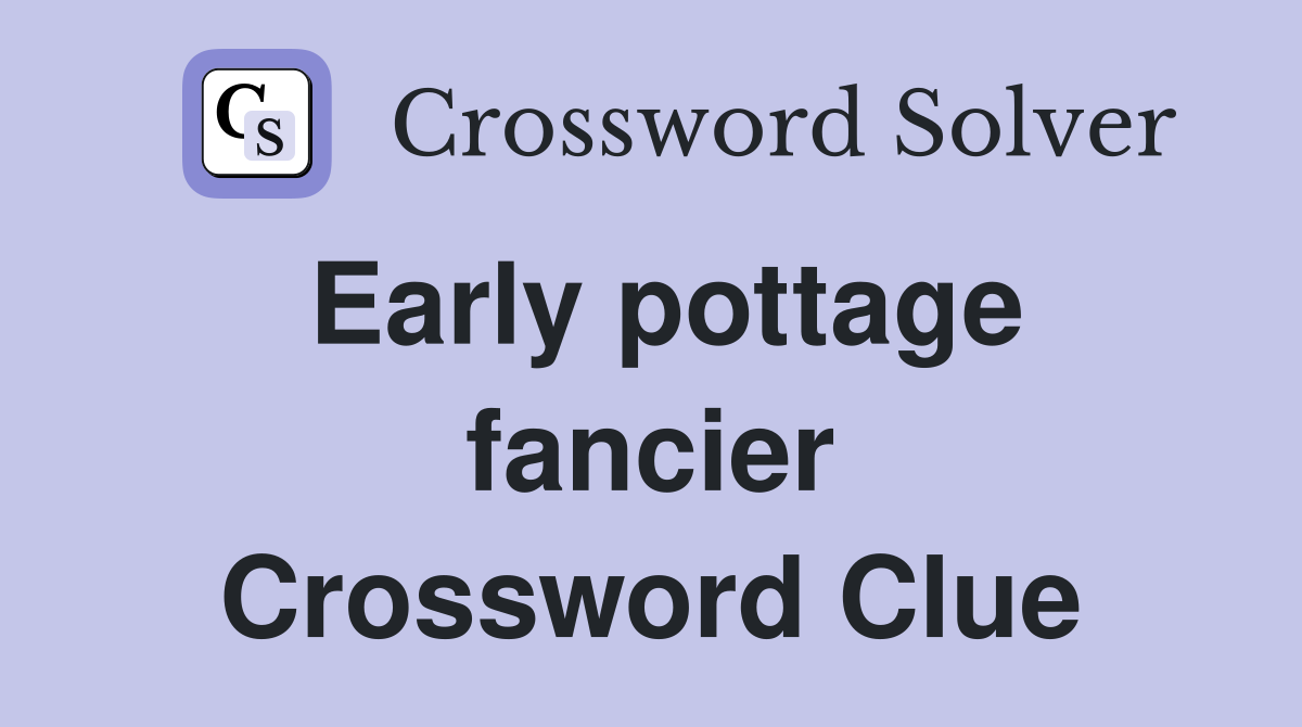 Early pottage fancier Crossword Clue