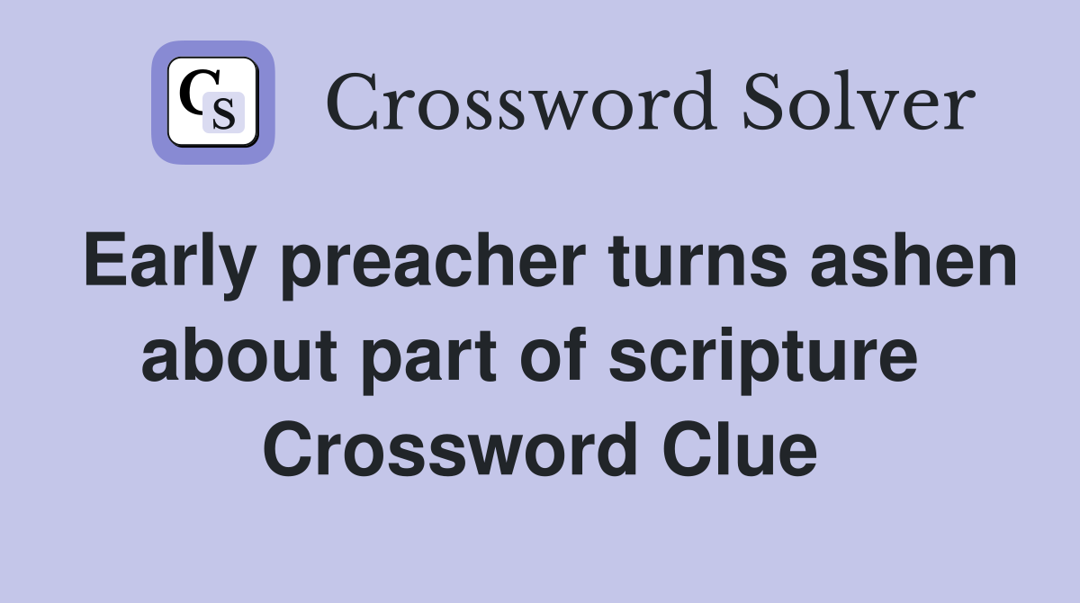 Early preacher turns ashen about part of scripture  Crossword Clue