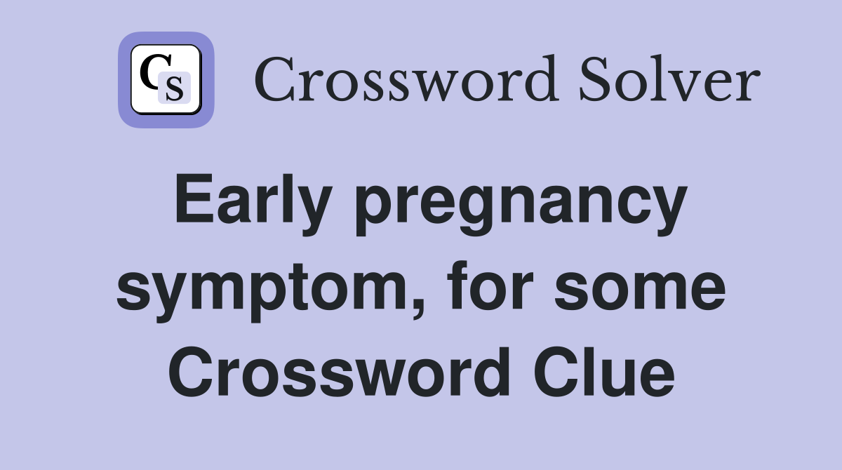 Early pregnancy symptom, for some Crossword Clue