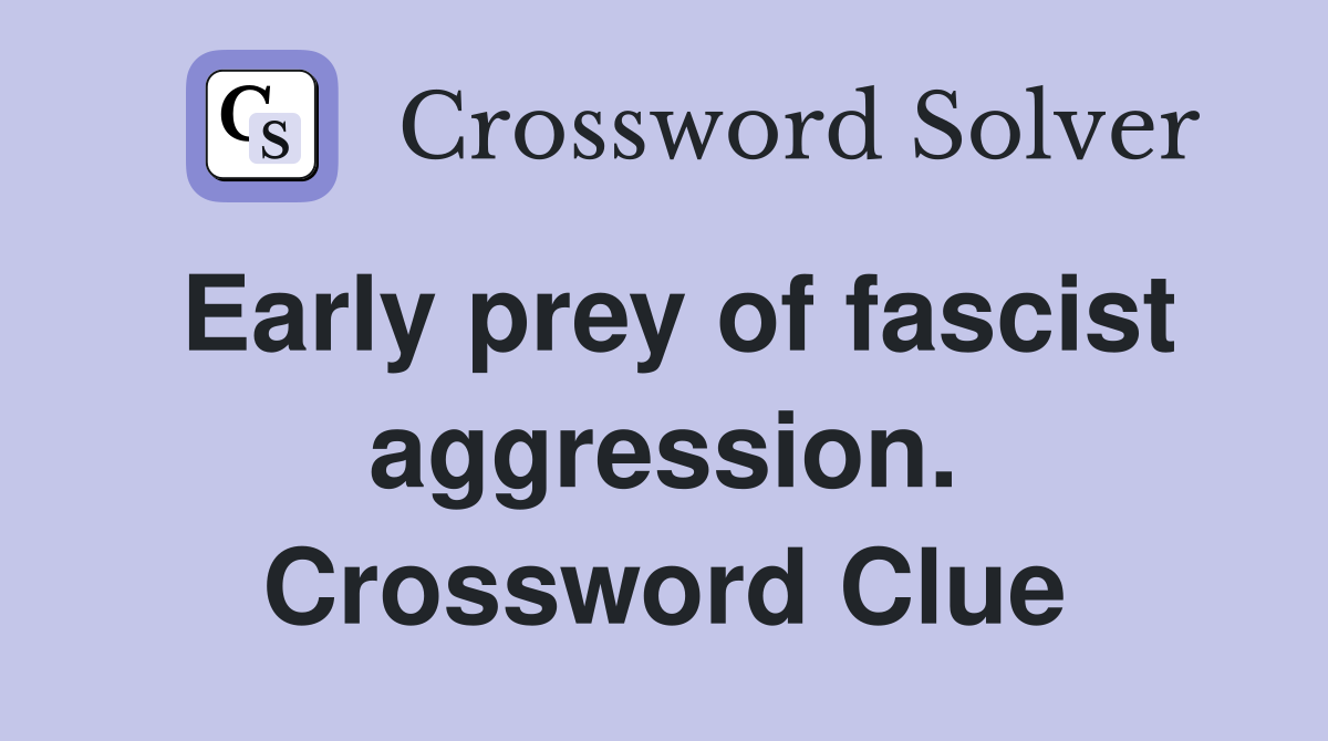 Early prey of fascist aggression. Crossword Clue