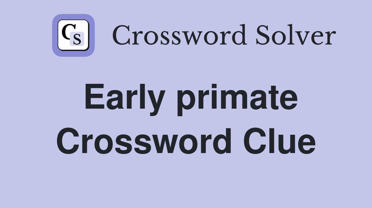 Early primate Crossword Clue Answers Crossword Solver