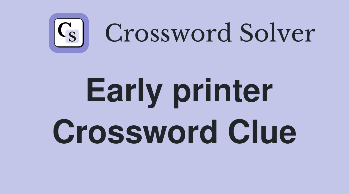 Early printer Crossword Clue