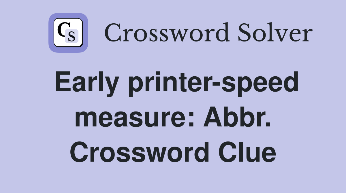 Early printer-speed measure: Abbr. Crossword Clue