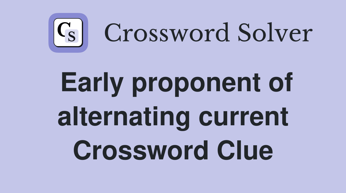 Early proponent of alternating current Crossword Clue