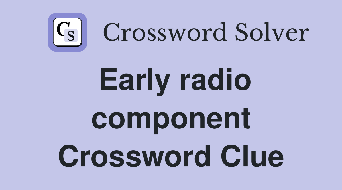 Early radio component Crossword Clue