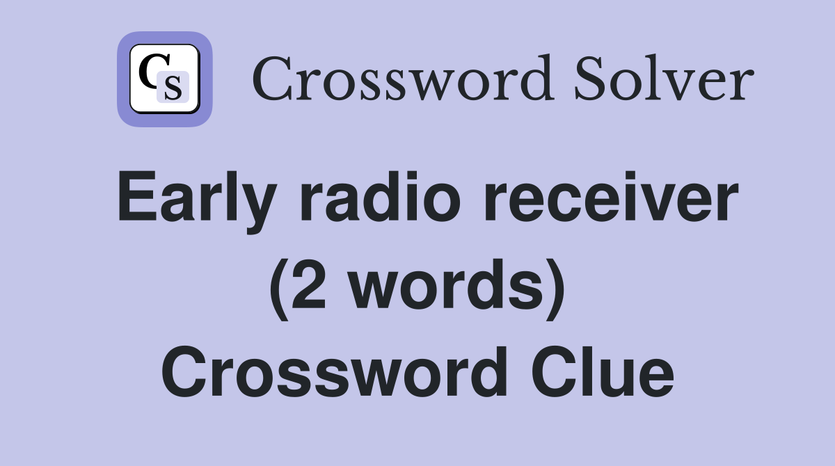 Early radio receiver (2 words) Crossword Clue