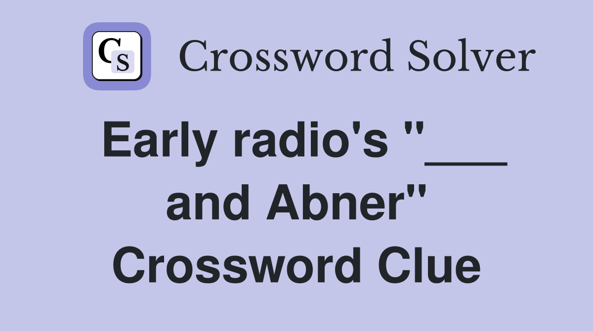 Early radio's "___ and Abner" Crossword Clue