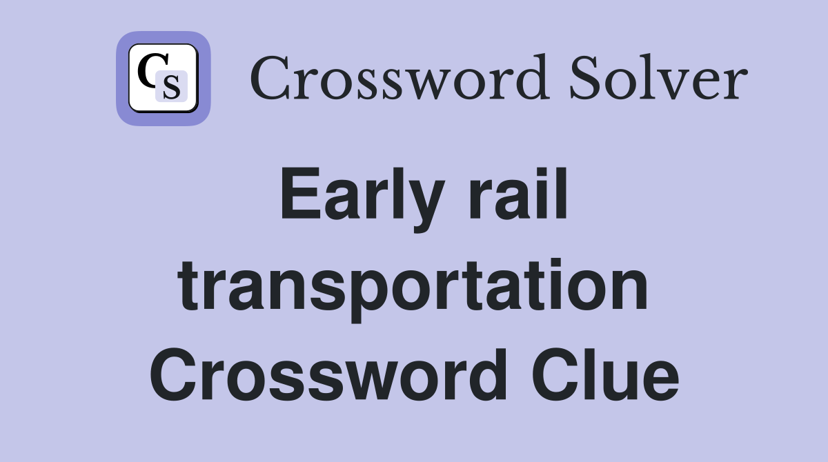 Early rail transportation Crossword Clue