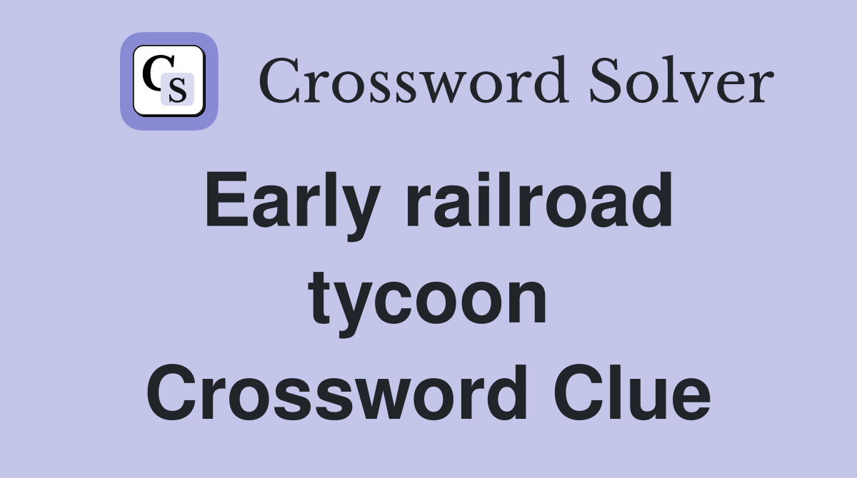 Early railroad tycoon Crossword Clue