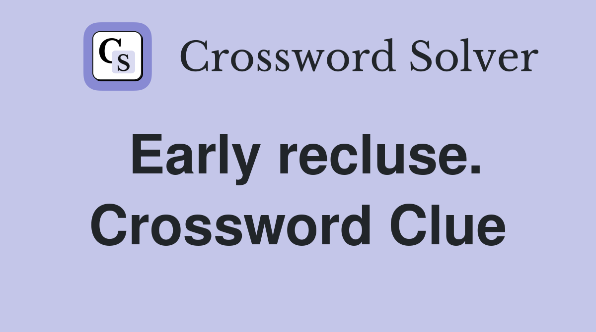 Early recluse. Crossword Clue
