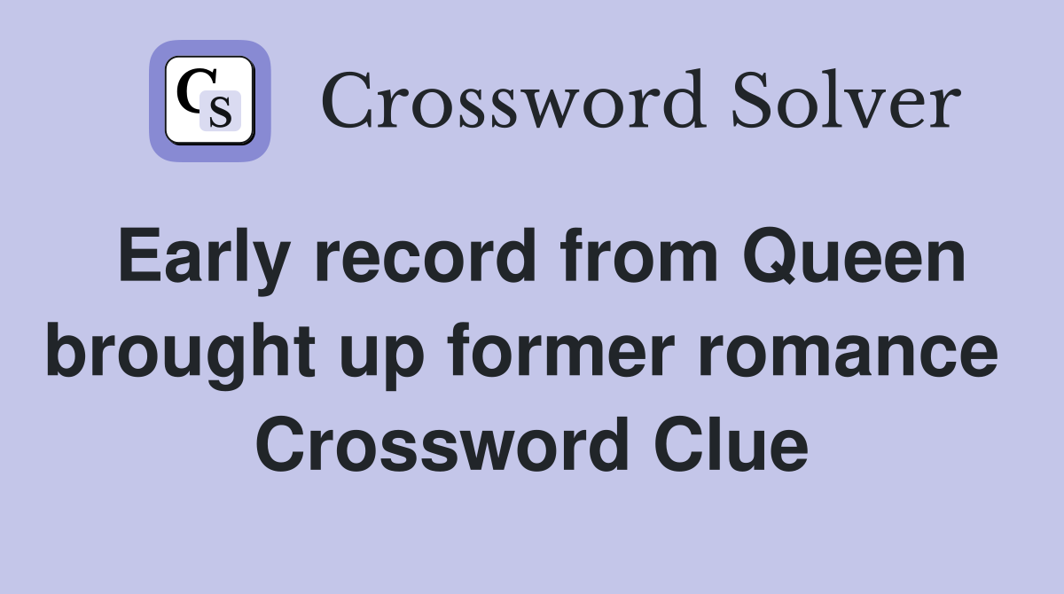 Early record from Queen brought up former romance  Crossword Clue