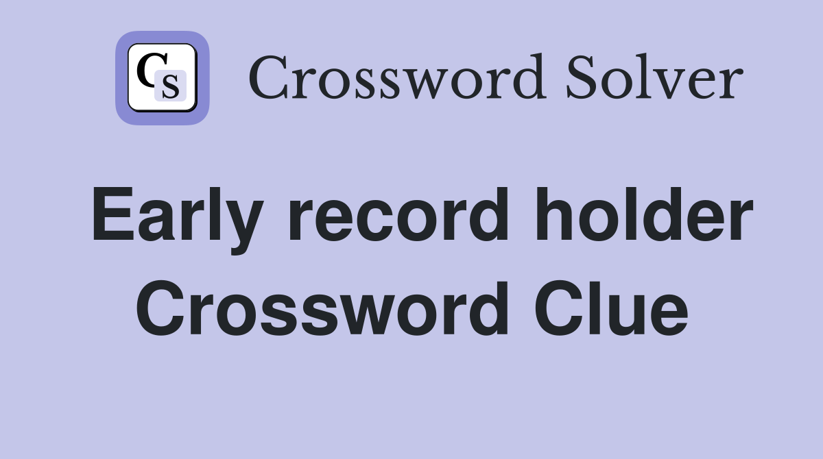 Early record holder Crossword Clue