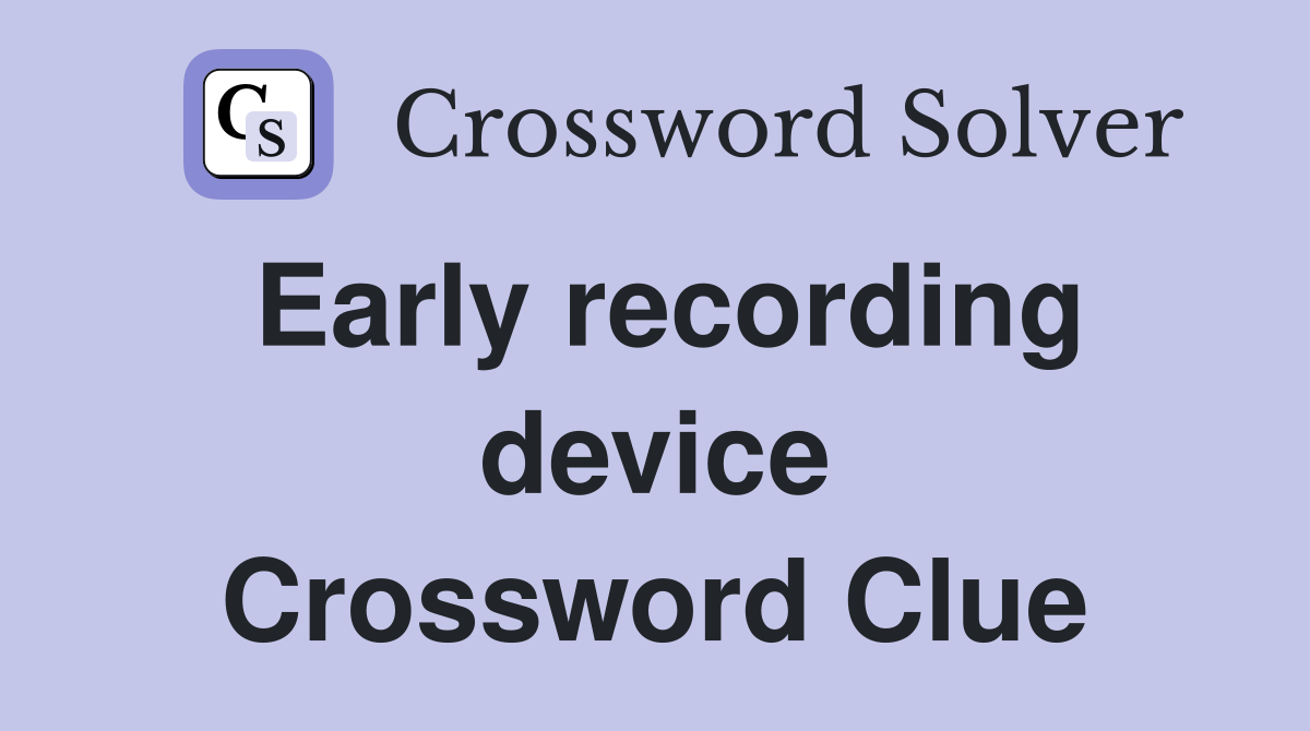 Early recording device Crossword Clue