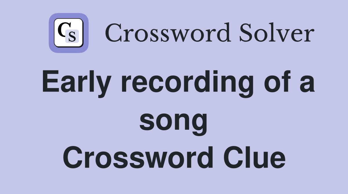 Early recording of a song Crossword Clue