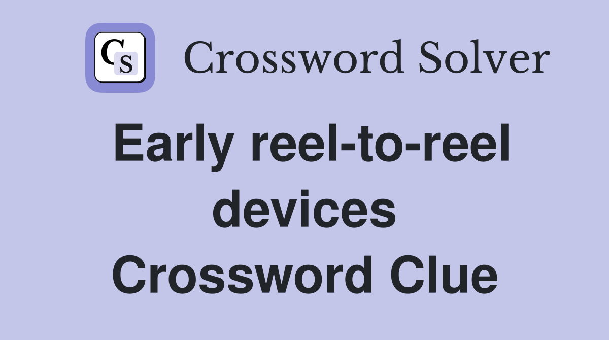 Early reel-to-reel devices Crossword Clue