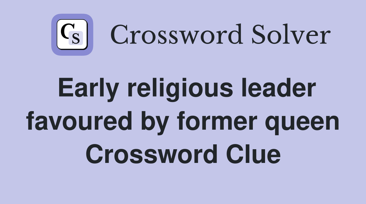 Early religious leader favoured by former queen Crossword Clue