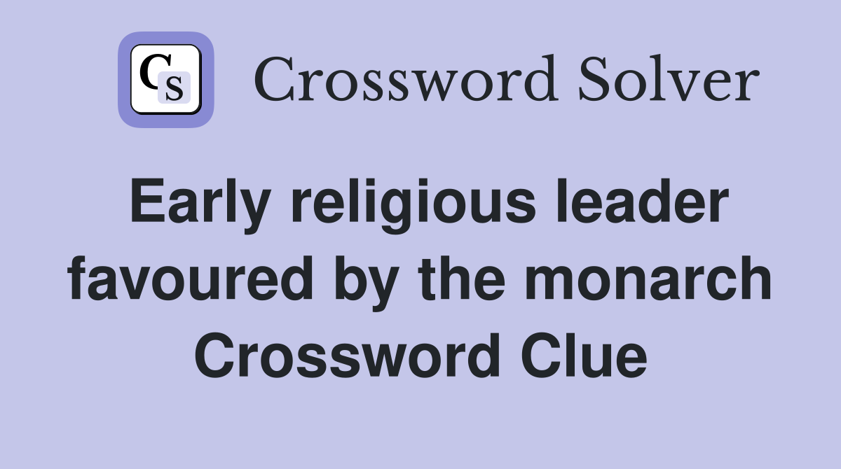 Early religious leader favoured by the monarch Crossword Clue
