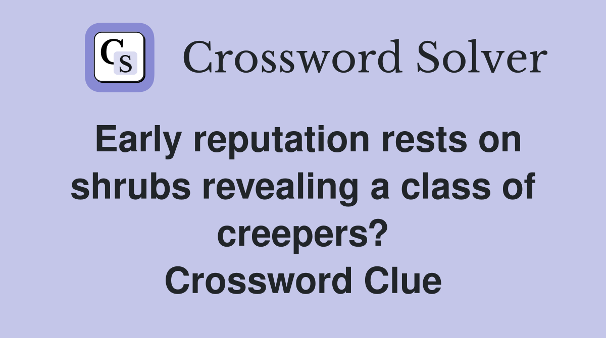 Early reputation rests on shrubs revealing a class of creepers? Crossword Clue