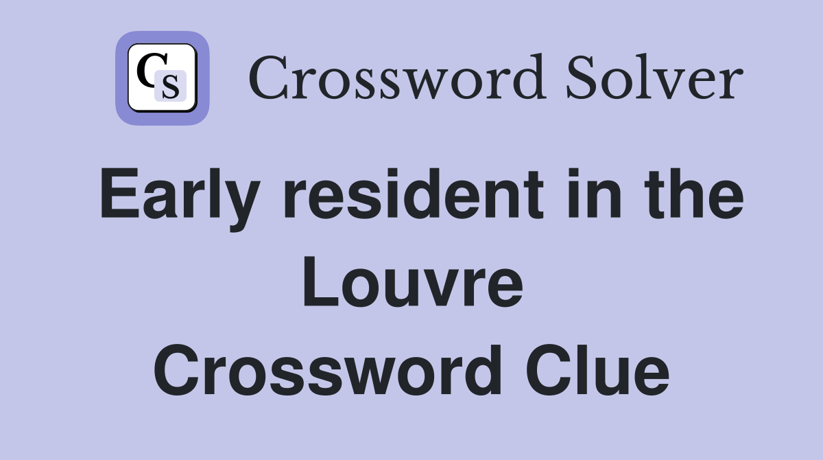 Early resident in the Louvre Crossword Clue