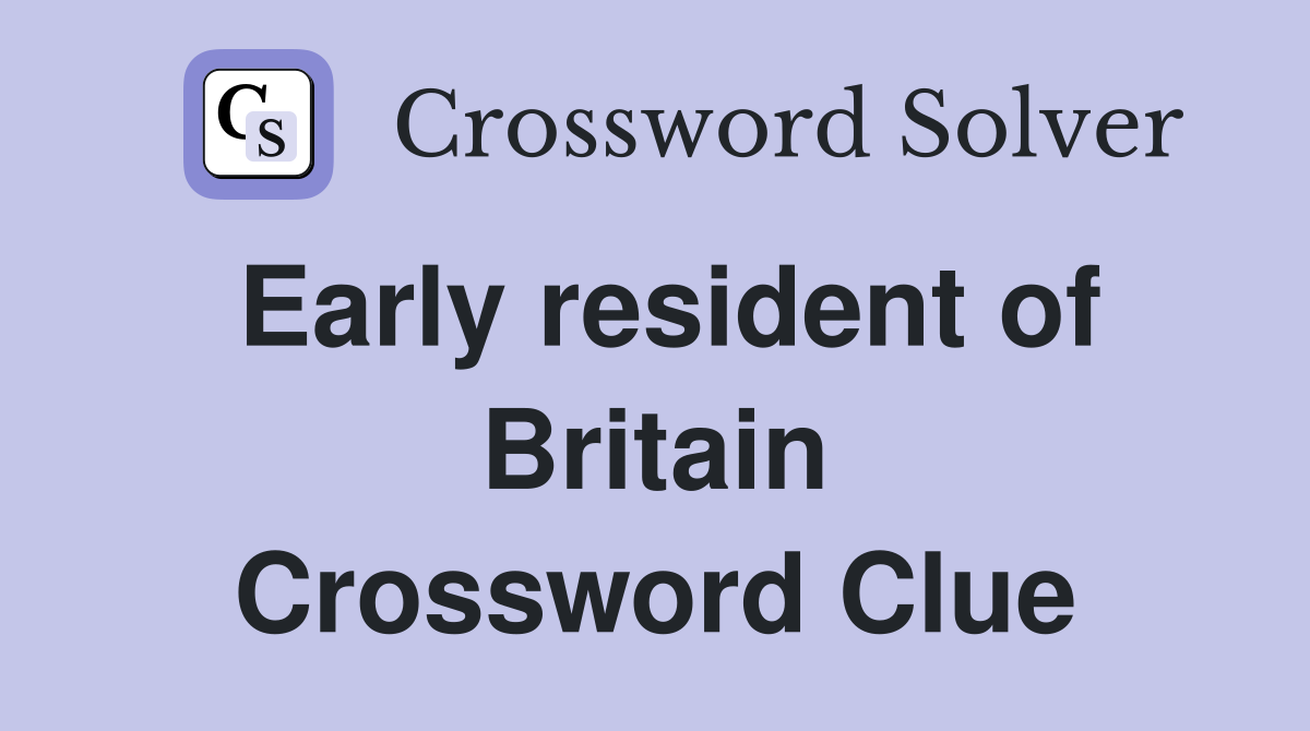 Early resident of Britain Crossword Clue