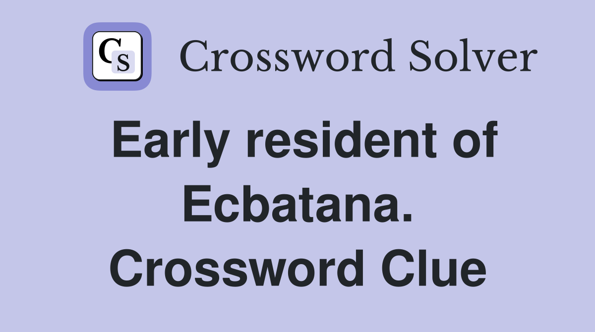 Early resident of Ecbatana. Crossword Clue