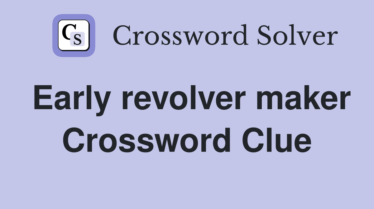 Early revolver maker Crossword Clue