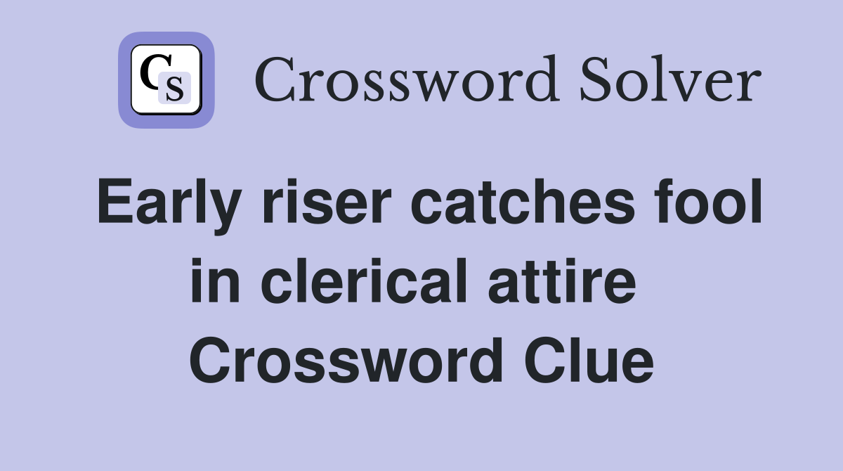 Early riser catches fool in clerical attire  Crossword Clue