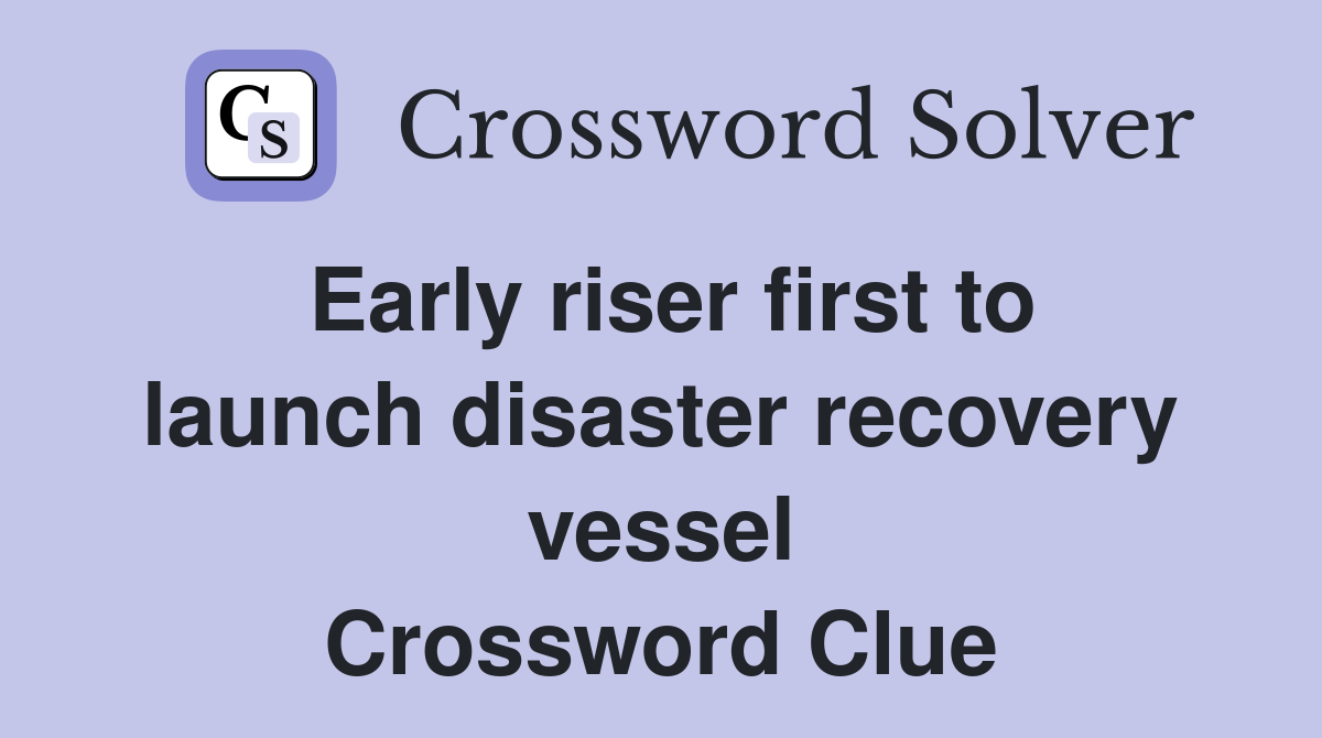 Early riser first to launch disaster recovery vessel Crossword Clue
