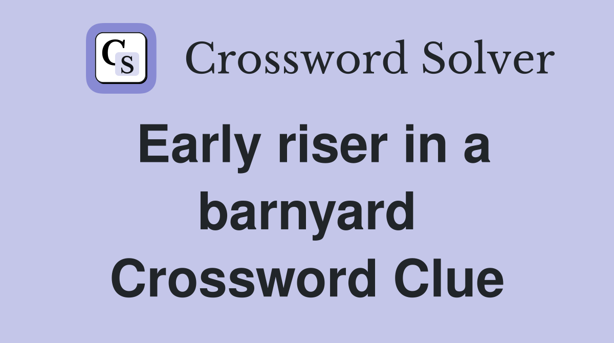 Early riser in a barnyard Crossword Clue