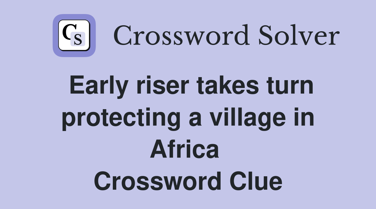 Early riser takes turn protecting a village in Africa  Crossword Clue