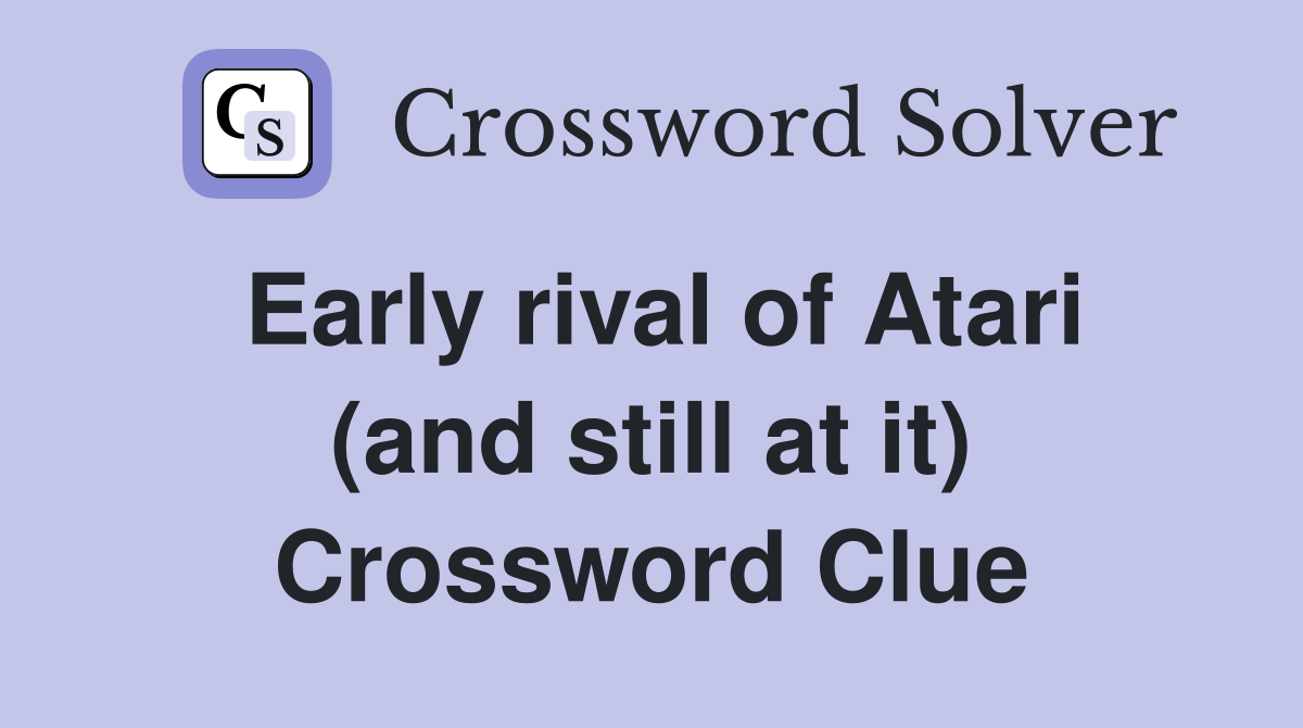 Early rival of Atari (and still at it) Crossword Clue