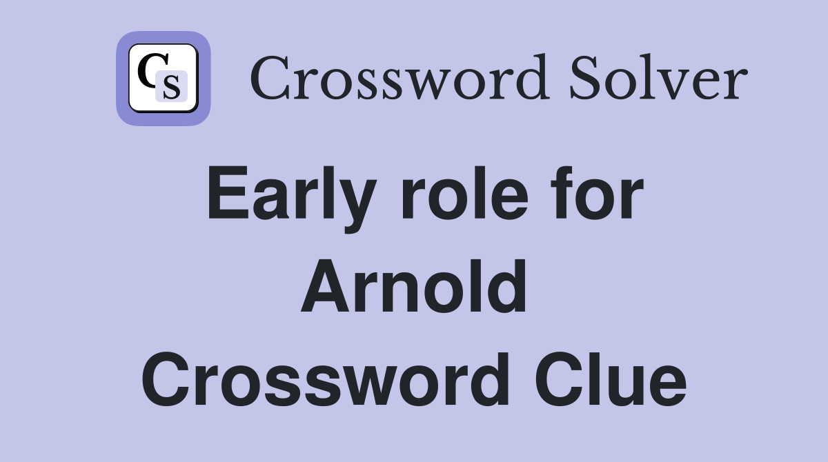Early role for Arnold Crossword Clue