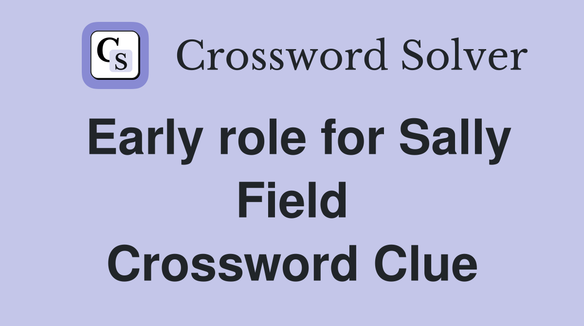 Early role for Sally Field Crossword Clue