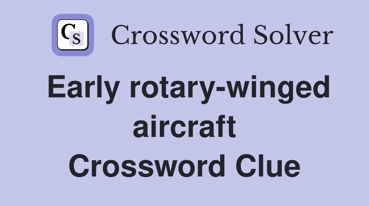 Early rotary-winged aircraft Crossword Clue