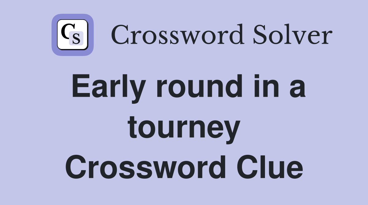 Early round in a tourney Crossword Clue