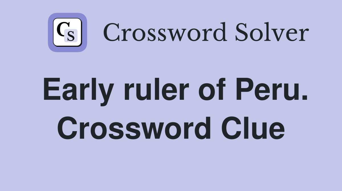 Early ruler of Peru. Crossword Clue