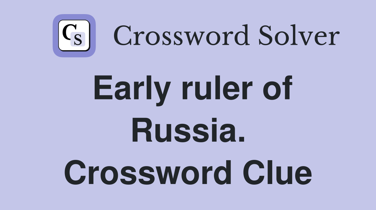 Early ruler of Russia. Crossword Clue