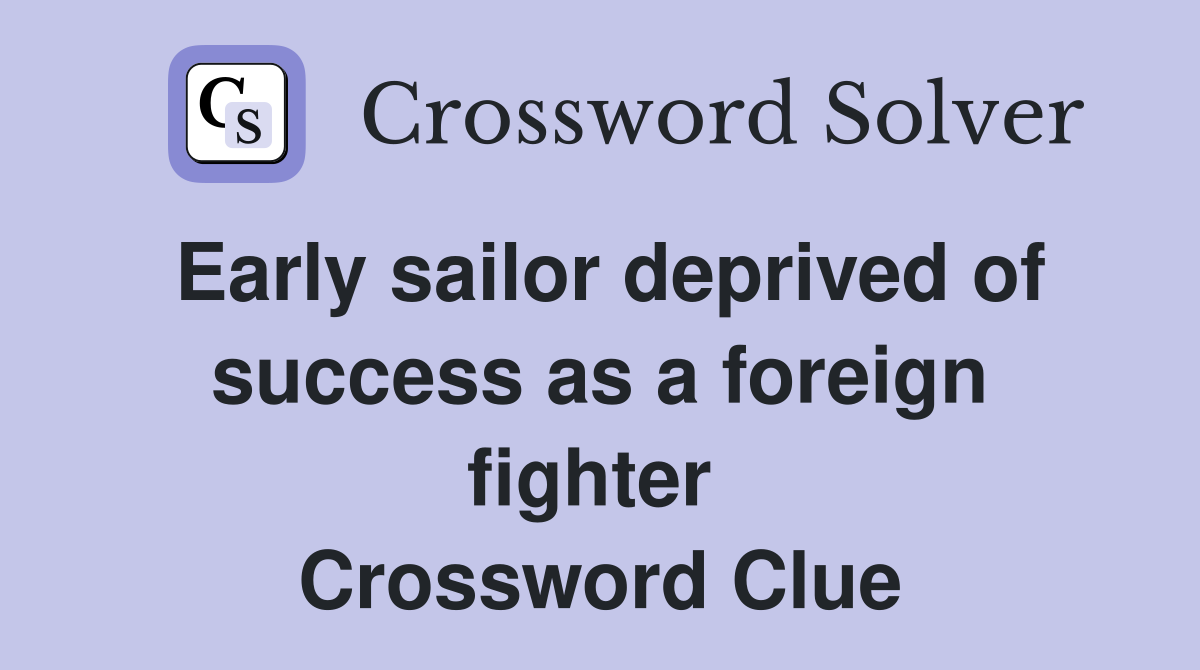 Early sailor deprived of success as a foreign fighter  Crossword Clue