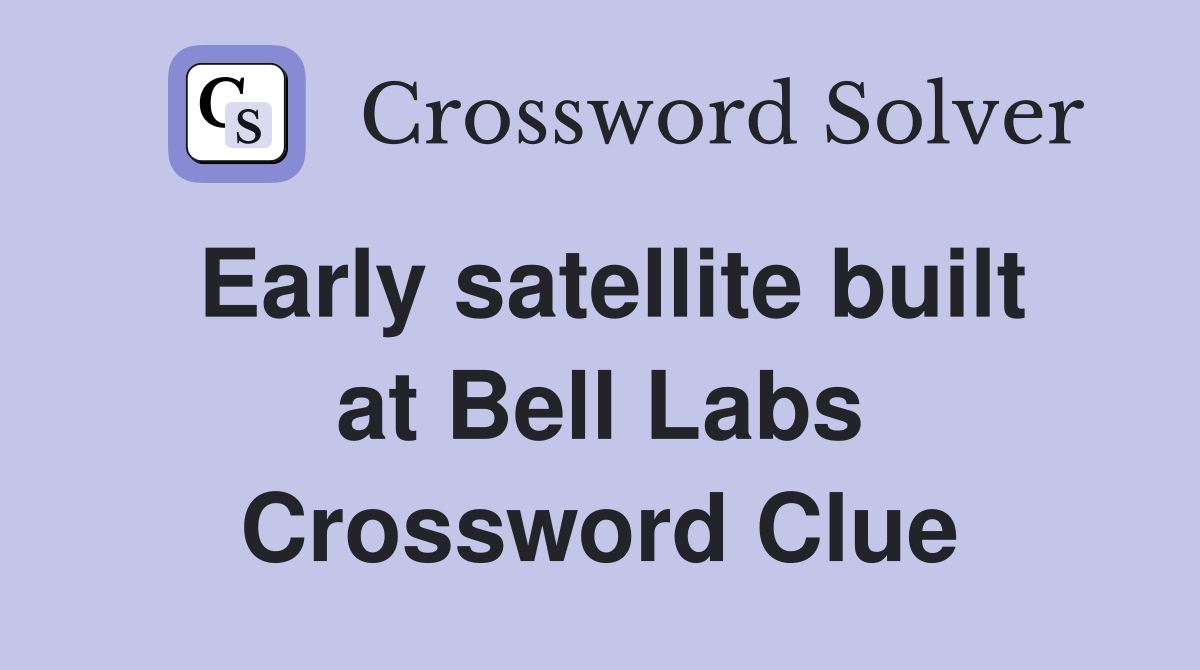 Early satellite built at Bell Labs Crossword Clue