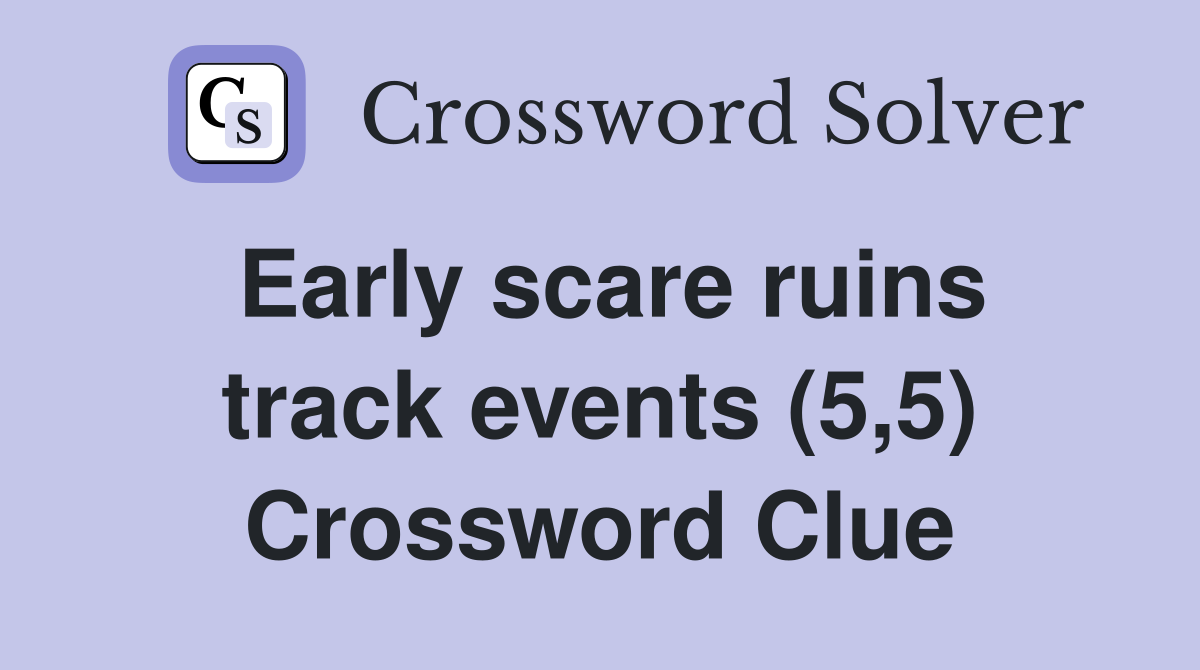 Early scare ruins track events (5,5) Crossword Clue