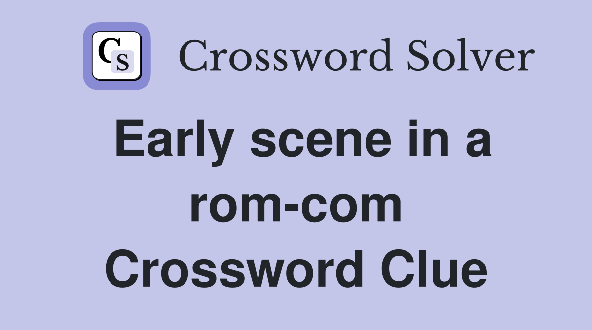 Early scene in a rom-com Crossword Clue