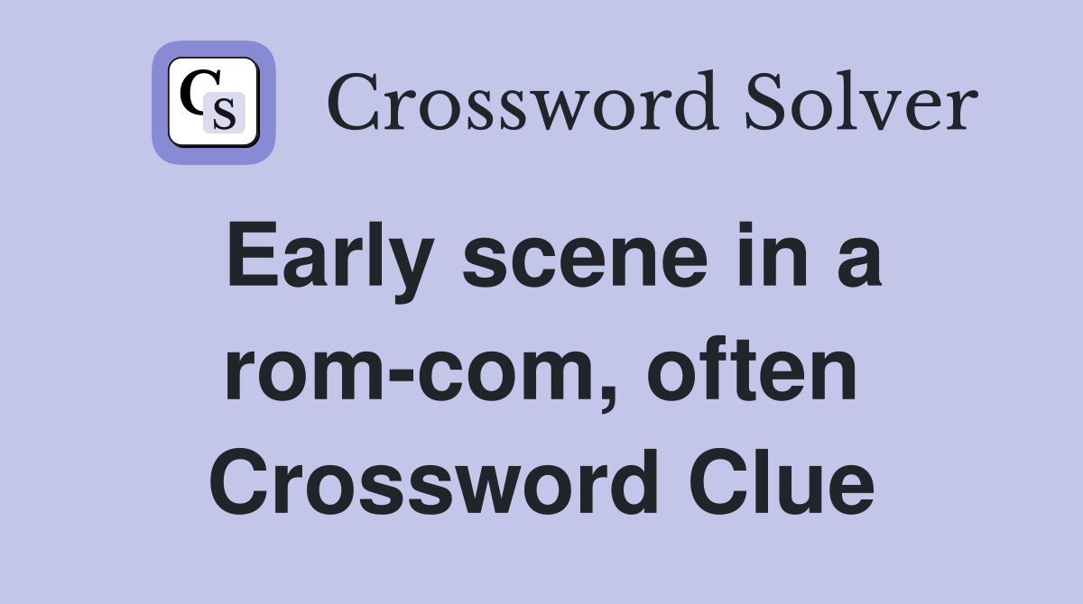 Early scene in a rom-com, often Crossword Clue