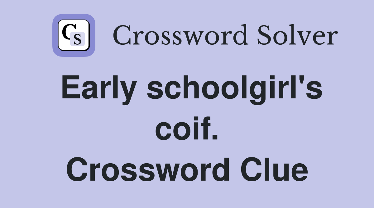 Early schoolgirl's coif. Crossword Clue