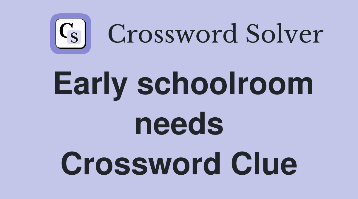 Early schoolroom needs Crossword Clue