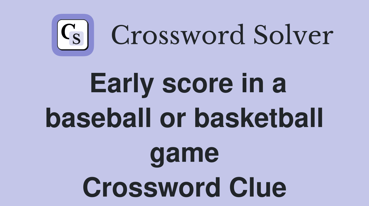 Early score in a baseball or basketball game Crossword Clue