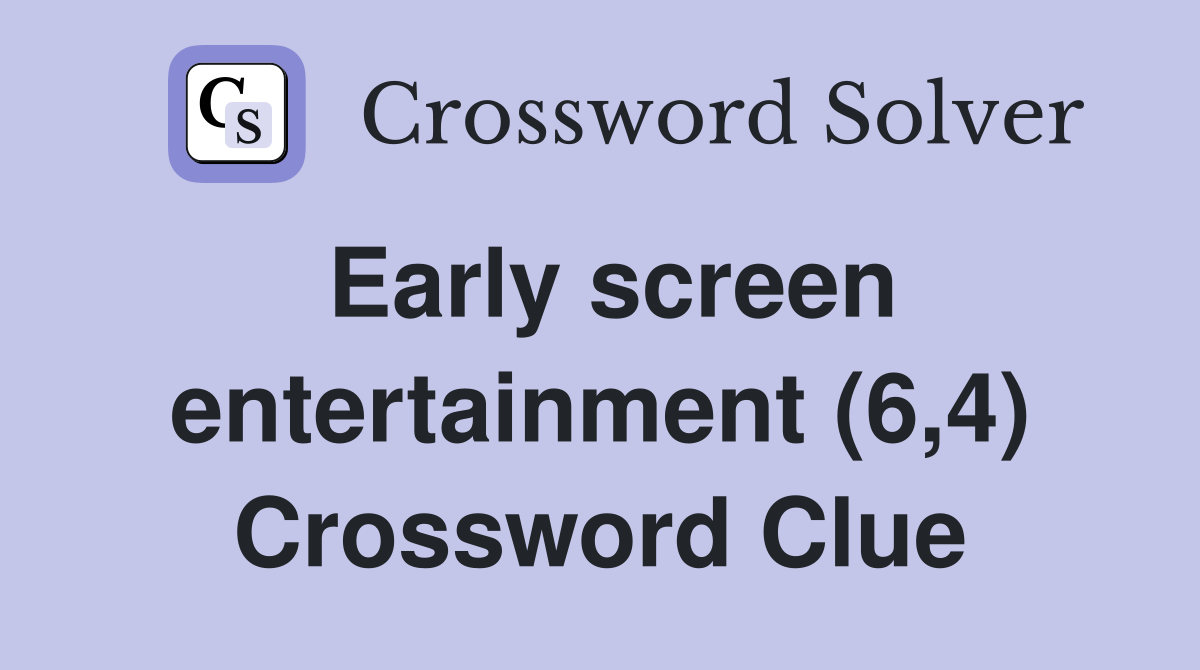 Early screen entertainment (6,4) Crossword Clue