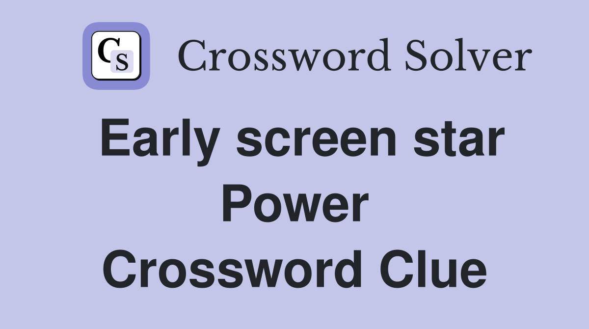 Early screen star Power Crossword Clue