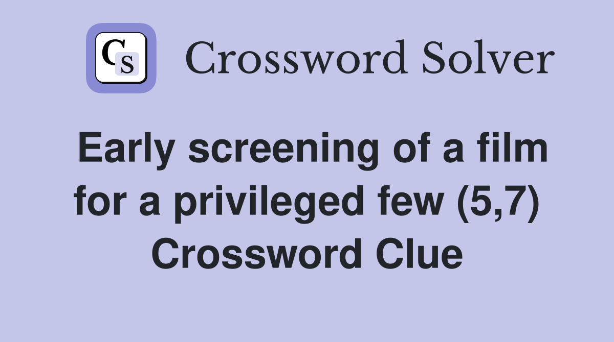 Early screening of a film for a privileged few (5,7) Crossword Clue